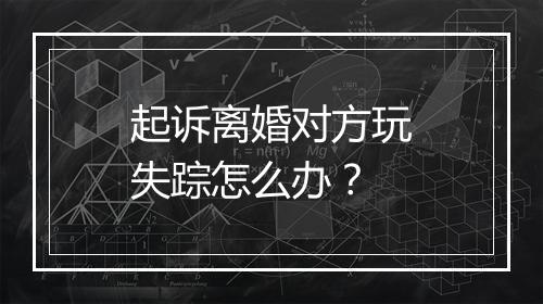 起诉离婚对方玩失踪怎么办？