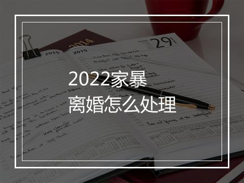 2022家暴离婚怎么处理