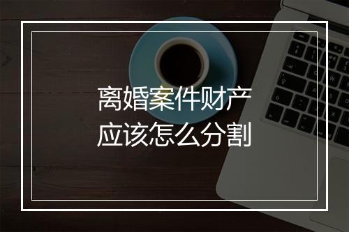 离婚案件财产应该怎么分割
