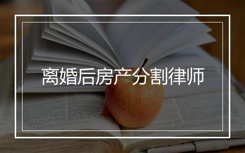 离婚后房产分割律师