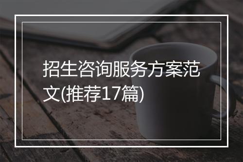 招生咨询服务方案范文(推荐17篇)