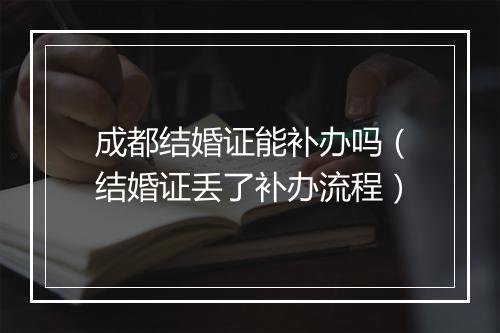 成都结婚证能补办吗（结婚证丢了补办流程）