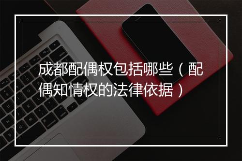 成都配偶权包括哪些（配偶知情权的法律依据）