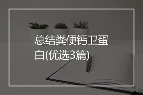 总结粪便钙卫蛋白(优选3篇)