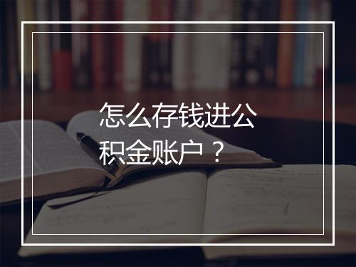 怎么存钱进公积金账户？