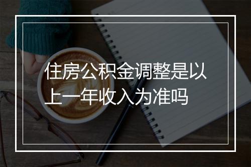 住房公积金调整是以上一年收入为准吗