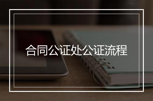 合同公证处公证流程
