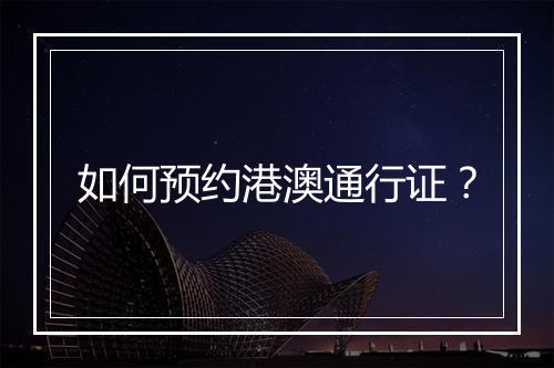 如何预约港澳通行证？