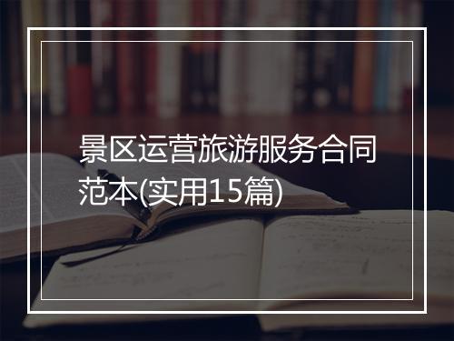 景区运营旅游服务合同范本(实用15篇)