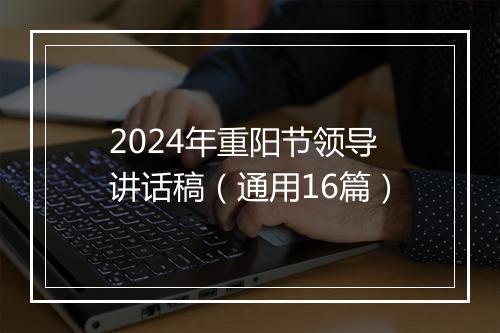2024年重阳节领导讲话稿（通用16篇）