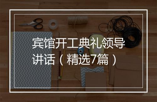 宾馆开工典礼领导讲话（精选7篇）