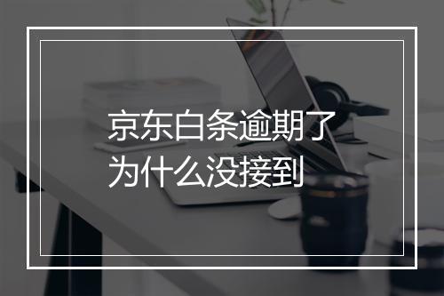 京东白条逾期了为什么没接到