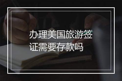 办理美国旅游签证需要存款吗