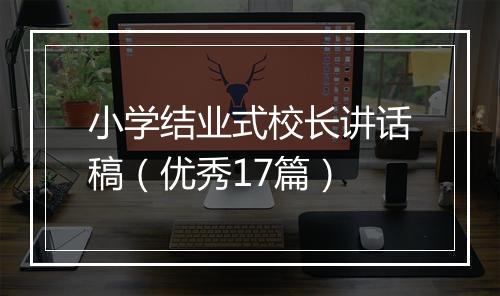 小学结业式校长讲话稿（优秀17篇）