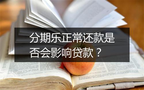 分期乐正常还款是否会影响贷款？