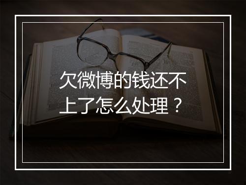 欠微博的钱还不上了怎么处理？