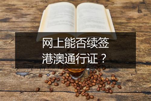 网上能否续签港澳通行证？