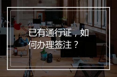 已有通行证，如何办理签注？