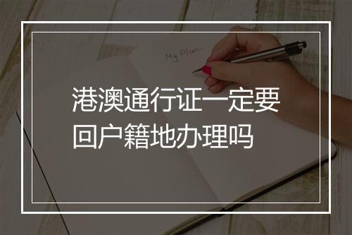 港澳通行证一定要回户籍地办理吗
