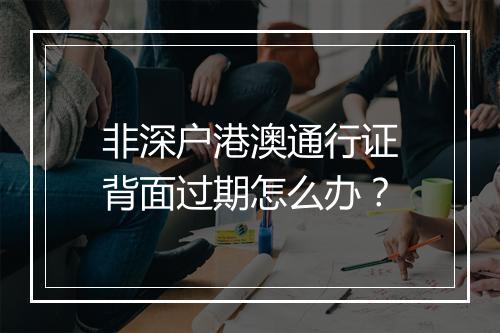 非深户港澳通行证背面过期怎么办？