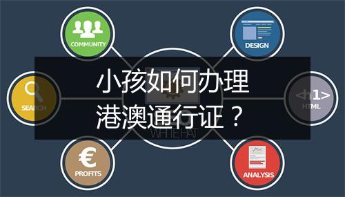 小孩如何办理港澳通行证？