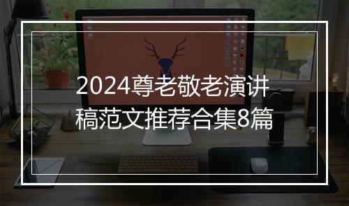 2024尊老敬老演讲稿范文推荐合集8篇