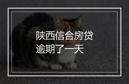 陕西信合房贷逾期了一天