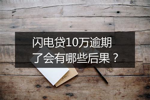 闪电贷10万逾期了会有哪些后果？