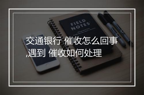 交通银行 催收怎么回事,遇到 催收如何处理