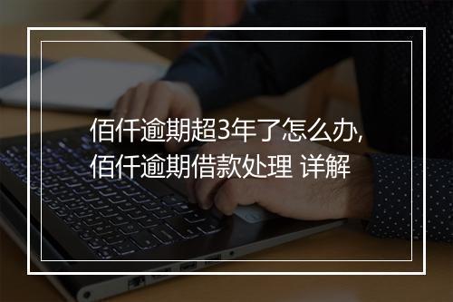 佰仟逾期超3年了怎么办,佰仟逾期借款处理 详解