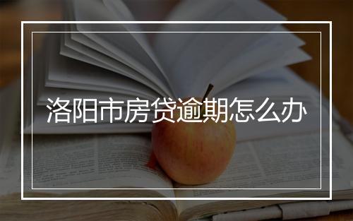 洛阳市房贷逾期怎么办