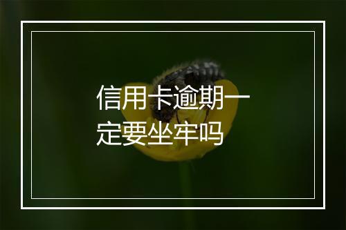 信用卡逾期一定要坐牢吗