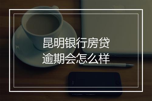 昆明银行房贷逾期会怎么样