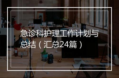 急诊科护理工作计划与总结（汇总24篇）