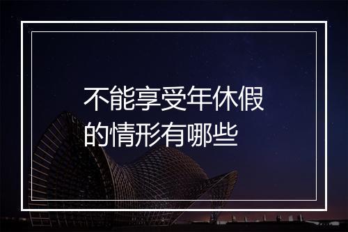 不能享受年休假的情形有哪些