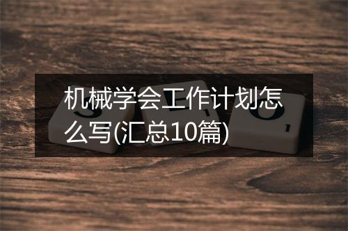 机械学会工作计划怎么写(汇总10篇)