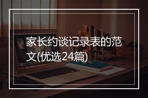 家长约谈记录表的范文(优选24篇)