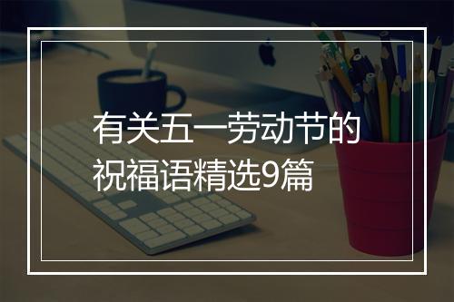 有关五一劳动节的祝福语精选9篇