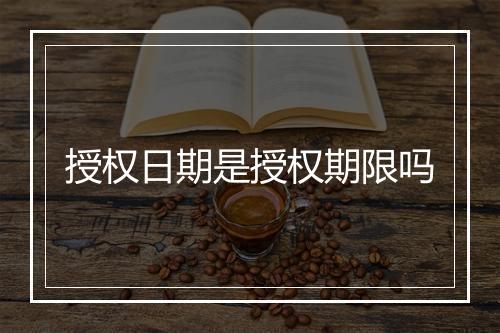 授权日期是授权期限吗