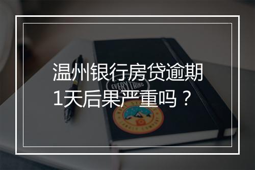 温州银行房贷逾期1天后果严重吗？