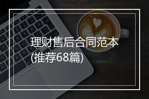 理财售后合同范本(推荐68篇)