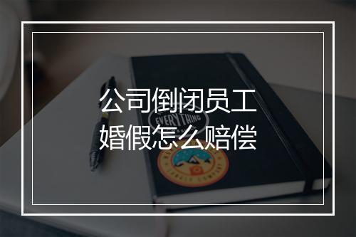公司倒闭员工婚假怎么赔偿