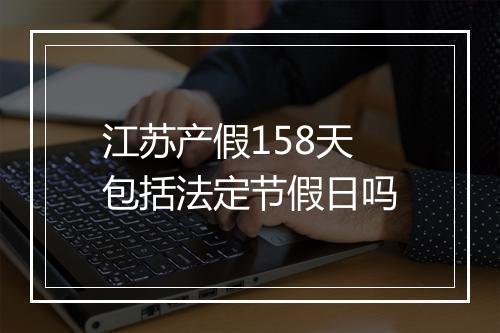 江苏产假158天包括法定节假日吗