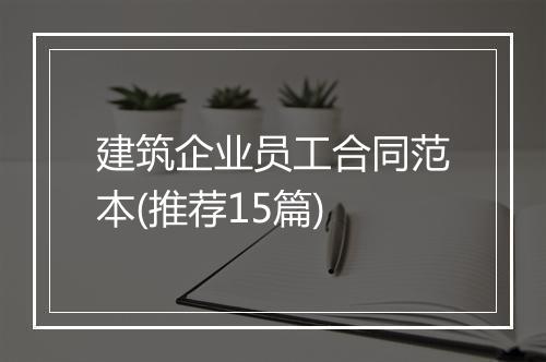 建筑企业员工合同范本(推荐15篇)