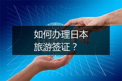 如何办理日本旅游签证？
