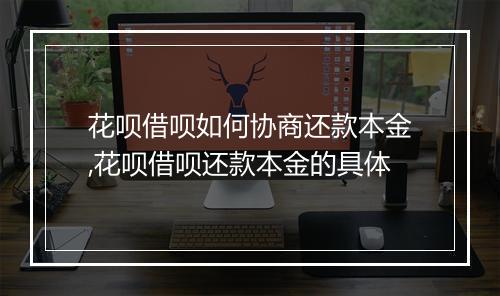 花呗借呗如何协商还款本金,花呗借呗还款本金的具体