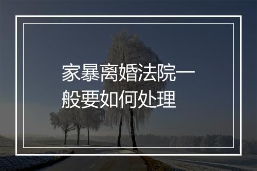 家暴离婚法院一般要如何处理