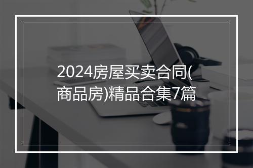 2024房屋买卖合同(商品房)精品合集7篇