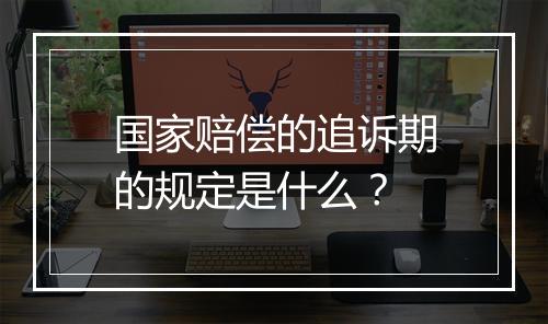 国家赔偿的追诉期的规定是什么？