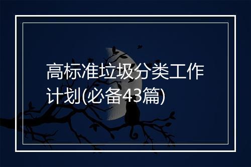 高标准垃圾分类工作计划(必备43篇)